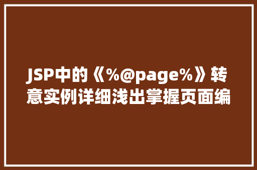 JSP中的《%@page%》转意实例详细浅出掌握页面编程方法