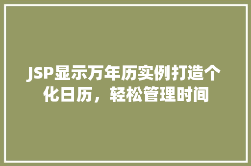 JSP显示万年历实例打造个化日历，轻松管理时间