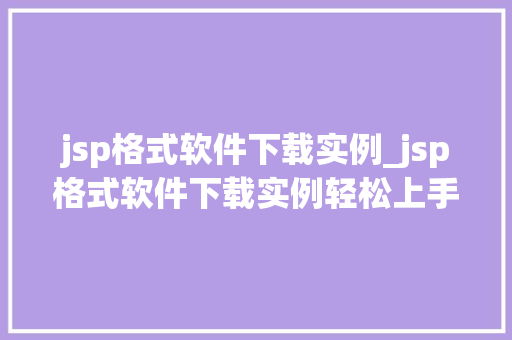 jsp格式软件下载实例_jsp格式软件下载实例轻松上手，高效管理