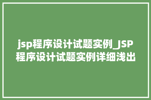 jsp程序设计试题实例_JSP程序设计试题实例详细浅出实战问题