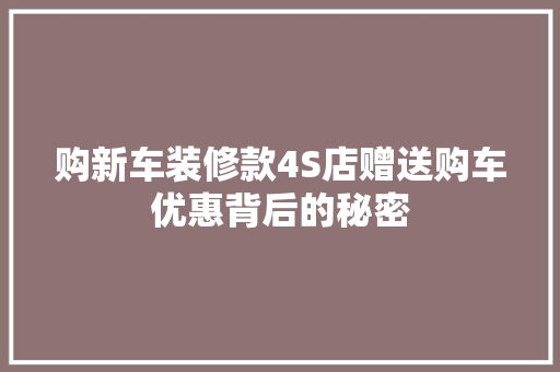 购新车装修款4S店赠送购车优惠背后的秘密  第1张