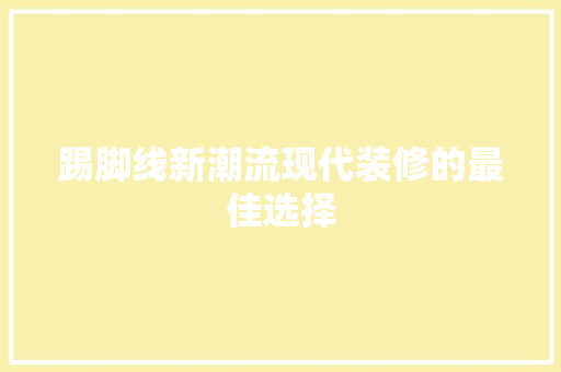 踢脚线新潮流现代装修的最佳选择
