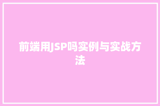 前端用JSP吗实例与实战方法