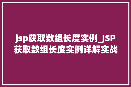 jsp获取数组长度实例_JSP获取数组长度实例详解实战方法与常见问题解答