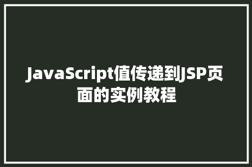 JavaScript值传递到JSP页面的实例教程