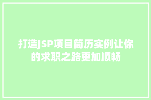 打造JSP项目简历实例让你的求职之路更加顺畅  第1张