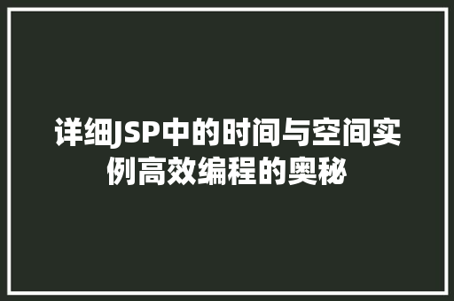 详细JSP中的时间与空间实例高效编程的奥秘