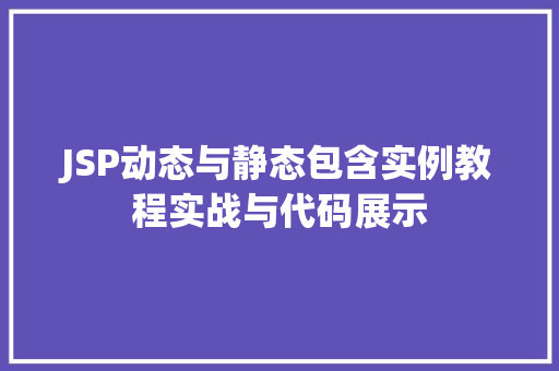 JSP动态与静态包含实例教程实战与代码展示