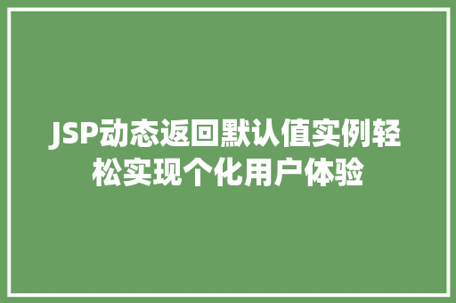 JSP动态返回默认值实例轻松实现个化用户体验 第1张 JSP动态返回默认值实例轻松实现个化用户体验 第1张