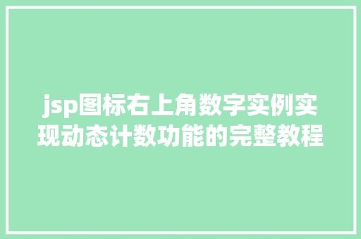 jsp图标右上角数字实例实现动态计数功能的完整教程 第1张 jsp图标右上角数字实例实现动态计数功能的完整教程 第1张