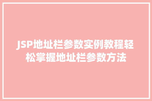 JSP地址栏参数实例教程轻松掌握地址栏参数方法  第1张