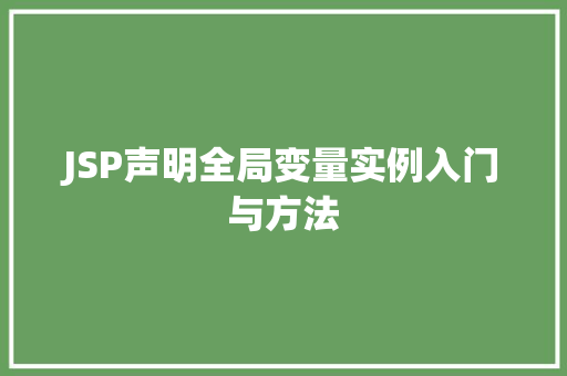 JSP声明全局变量实例入门与方法 第1张 JSP声明全局变量实例入门与方法 第1张