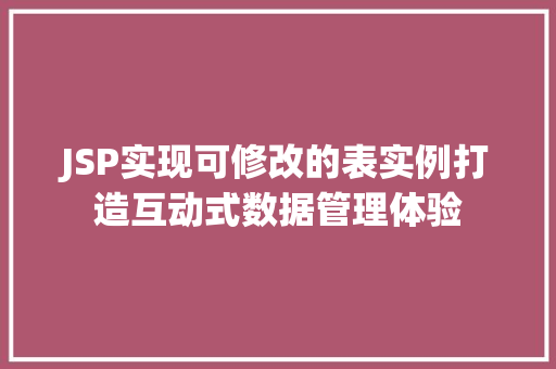 JSP实现可修改的表实例打造互动式数据管理体验