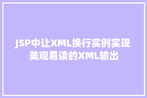 JSP中让XML换行实例实现美观易读的XML输出
