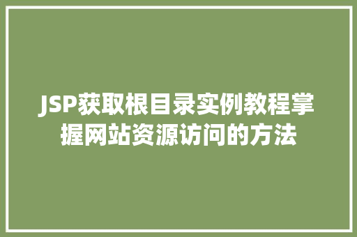 JSP获取根目录实例教程掌握网站资源访问的方法 第1张 JSP获取根目录实例教程掌握网站资源访问的方法 第1张