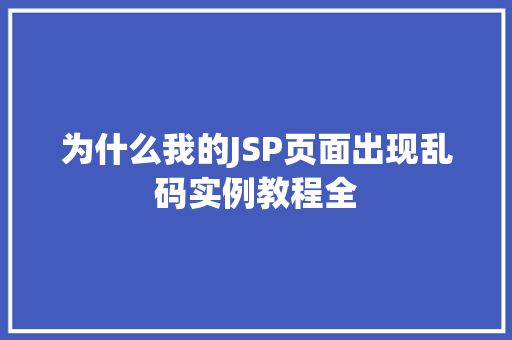 为什么我的JSP页面出现乱码实例教程全