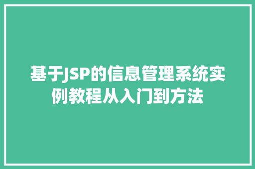 基于JSP的信息管理系统实例教程从入门到方法