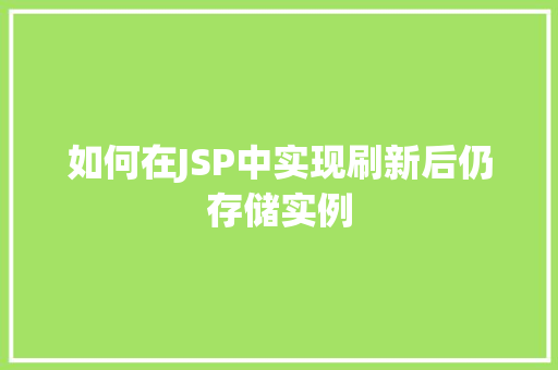 如何在JSP中实现刷新后仍存储实例