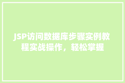 JSP访问数据库步骤实例教程实战操作，轻松掌握